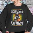 I Didnt Go To Harvard I Went To Vietnam Sweatshirt Gifts for Her