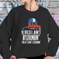 If Diesel Aint Burnin Earnin Truck Semi Trucker Driver Gift New Sweatshirt Gifts for Her