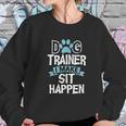 Dog Trainer I Make Sit Happen Funny Pet Training Sweatshirt Gifts for Her