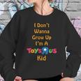 I Dont Wanna Grow Up Im A Toys R Us Kid Sweatshirt Gifts for Her