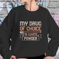 My Drug Of Choice Is White Powder Sweatshirt Gifts for Her