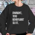 Dwight You Ignorant Sweatshirt Gifts for Her