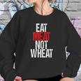 Eat Meat Not Wheat Funny Meat Eater Carnivore Sweatshirt Gifts for Her