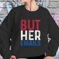 But Her Emails Pro Hillary Anti Trump Sweatshirt Gifts for Her