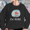 Ew People Funny Goldfish Social Distancing Sweatshirt Gifts for Her