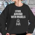 I Fool Around With Models Funny Model Rocke Sweatshirt Gifts for Her