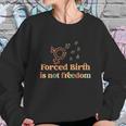 Forced Birth Is Not Freedom Abortion Rights Reproductive Rights Pro Choice Pro Sweatshirt Gifts for Her