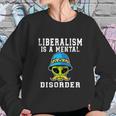 Funny Alien Quote Liberalism Is A Mental Disorder Sweatshirt Gifts for Her