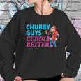 Funny Fat Guy Chubby Guys Cuddle Better Zany Brainy Sweatshirt Gifts for Her