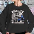 You Gotta Get It Up If You Wanna Get It Off Dump Truck Sweatshirt Gifts for Her