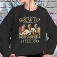 Grew Up Listening To Glen Campbell Sweatshirt Gifts for Her