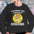 I Hanker For A Hunk Of Cheese Sweatshirt Gifts for Her