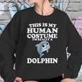 This Is My Human Costume Im Really A Dolphin Sweatshirt Gifts for Her