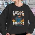 Id Rather Be Forging Forge Sweatshirt Gifts for Her