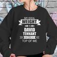 My Ideal Weight Is David Tennant On Top Of Me Sweatshirt Gifts for Her