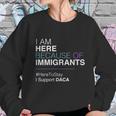 I Am Here Because Of Immigrants Sweatshirt Gifts for Her