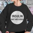 Insulin Not Included Diabetic Pancreas Diabetes Awareness Great Gift Sweatshirt Gifts for Her