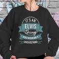 Its An Elvis Thing You Wouldnt Understand First Name Sweatshirt Gifts for Her