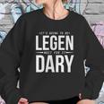 Its Going To Be Legen Wait For It Dary Sweatshirt Gifts for Her