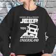 Its A Jeep ThingShirt You Wouldnt Understand Sweatshirt Gifts for Her