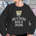 Life Is Better With A Jaguar Sweatshirt Gifts for Her