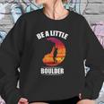 Be A Little Boulder Rock Climber Or Boulderer Sweatshirt Gifts for Her