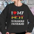 I Love My Hot Ghanaian Husband Sweatshirt Gifts for Her