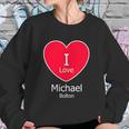 I Love Michael Bolton Sweatshirt Gifts for Her