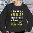 Nai Nai I Try To Be Good But I Take After My Sweatshirt Gifts for Her