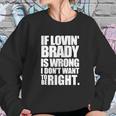 New England Pat S If Lovin Brady Is Wrong I DonSweatshirt Gifts for Her