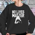 No Lives Matter Jaws Sweatshirt Gifts for Her