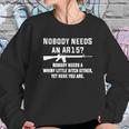 Nobody Needs An Ar15 Sweatshirt Gifts for Her