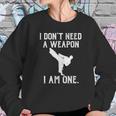 I Do Not Need A Weapon I Am One - Funny Karate Sweatshirt Gifts for Her