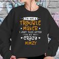 I Am Not A Trouble Maker I Just Take After My Crazy Mimzy Funny Saying Family Gift Sweatshirt Gifts for Her