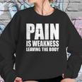 Pain Is Weakness Leaving The Body Sweatshirt Gifts for Her