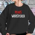 Penis Whisperer I Love Cock Dick Funny Gift Sweatshirt Gifts for Her