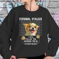 Personal Stalker Ill Follow You Wherever You Go Chihuahua Sweatshirt Gifts for Her