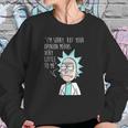 Rick And Morty Im Sorry But Your Opinion Means Very Little To Me Sweatshirt Gifts for Her