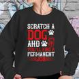 Scratch A Dog And You’Ll Find A Permanent Job Dog Quote Sweatshirt Gifts for Her