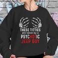 These Titties Are Taken By A Psychotic Jeep Guy Sweatshirt Gifts for Her