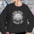 Soil Will Save Us Sweatshirt Gifts for Her