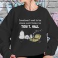 Sometimes I Need To Be Alone And Listen To TomHall Sweatshirt Gifts for Her