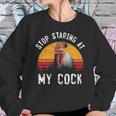 Stop Staring At My Cock 4 Sweatshirt Gifts for Her