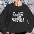 Tattooing Saved Me From Becoming A Pon Star Sweatshirt Gifts for Her