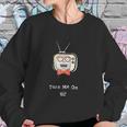 Turn Me On Television Sweatshirt Gifts for Her