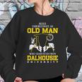 Never Underestimate An Old Man Who Graduated From Dalhousie University Sweatshirt Gifts for Her