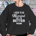 I Used To Be Married But Im Better Now Funny Divorce Sweatshirt Gifts for Her