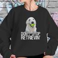 White Golden Retriever Dont Stop Retrievin Tee Sweatshirt Gifts for Her