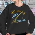 Wishing I Was Fishing Graphic Sweatshirt Gifts for Her