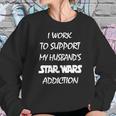 I Work To Support My Husband Star War Addiction Sweatshirt Gifts for Her